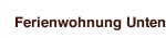 Ferienwohnung Unten